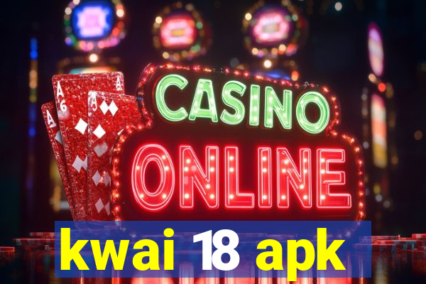 kwai 18 apk